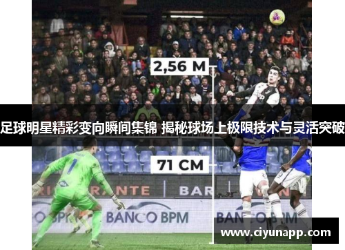 足球明星精彩变向瞬间集锦 揭秘球场上极限技术与灵活突破