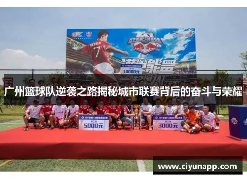 广州篮球队逆袭之路揭秘城市联赛背后的奋斗与荣耀