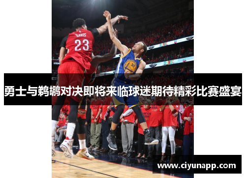 勇士与鹈鹕对决即将来临球迷期待精彩比赛盛宴